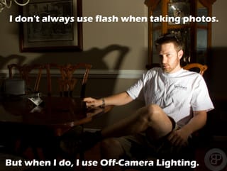 I don't always use flash when taking photos.  But when I do, I use Off-Camera Lighting
